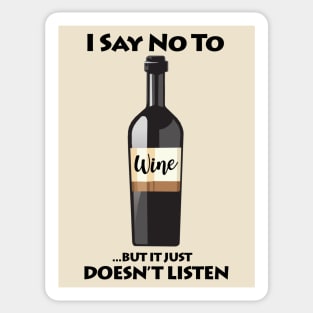 I Say No To Wine...But It Just Doesn't Listen Sticker